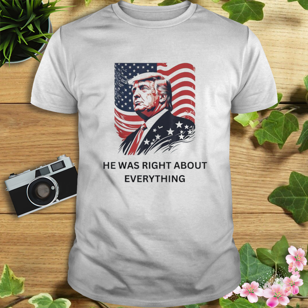 Donald Trump He Was Right About Everything American Flag shirt