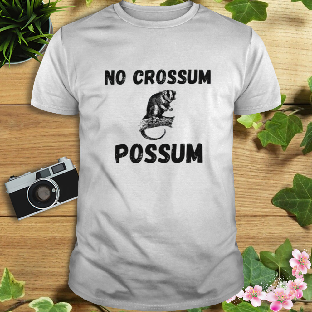 No Crossum Possum shirt