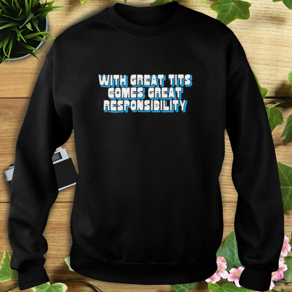 With great tits comes great responsibility shirt 5 Sweat tshirt