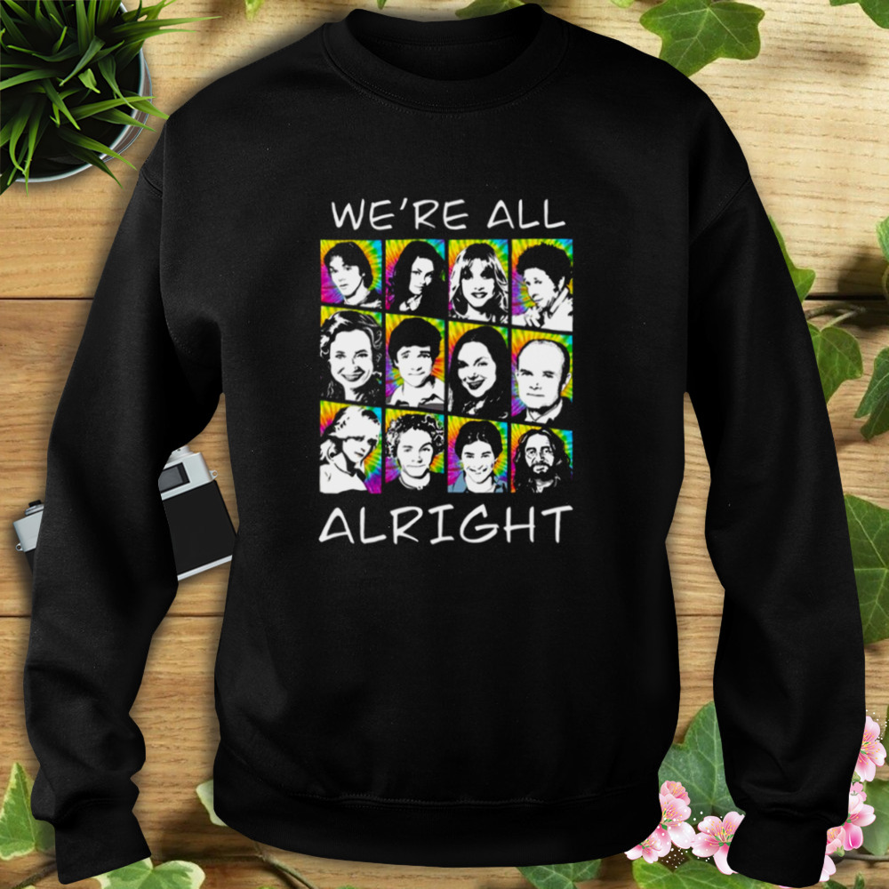 We’re All Alright That ‘70s Show shirt 5 Sweat tshirt