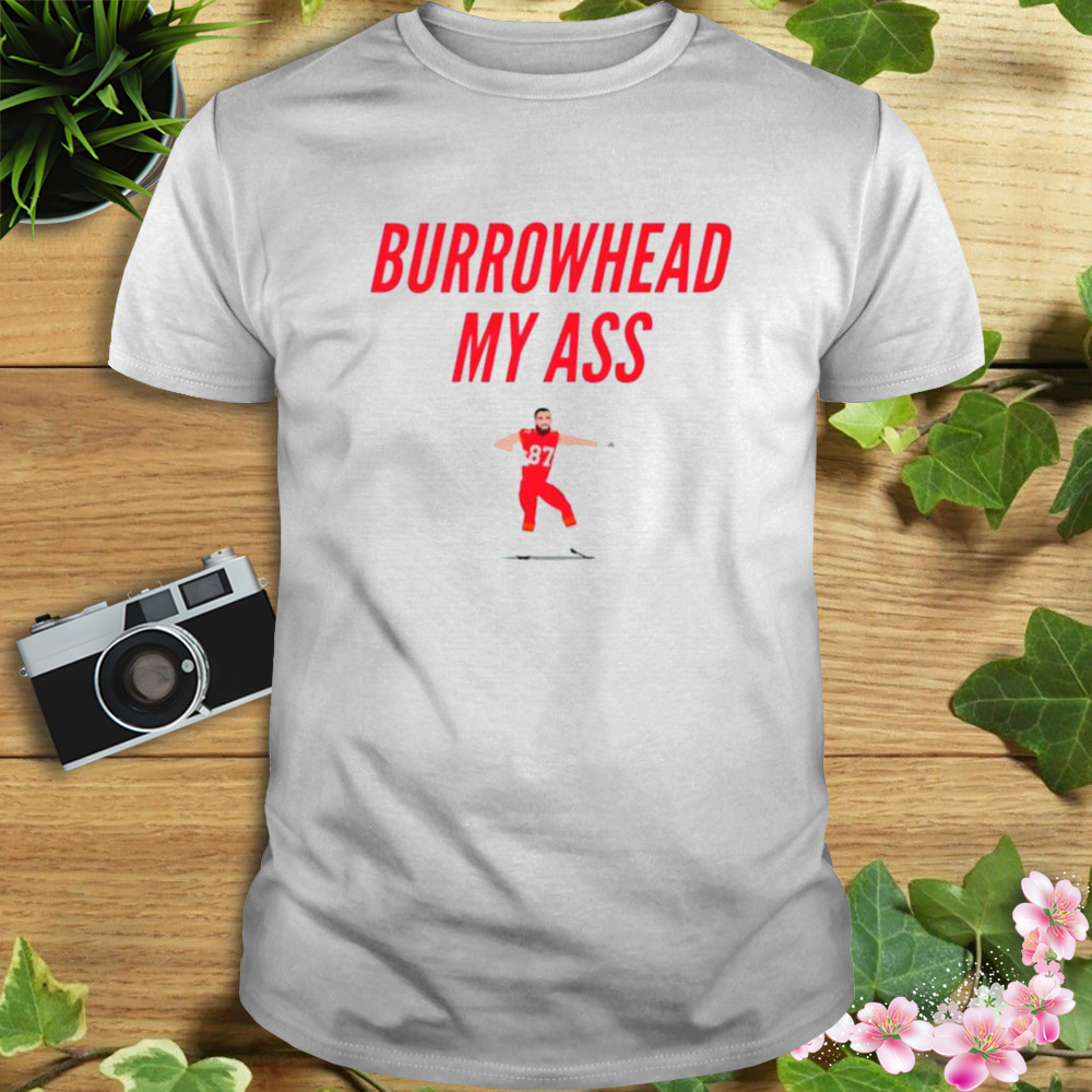 2023 Burrowhead My Ass Kelce Kansas City Chiefs Trendy Shirt