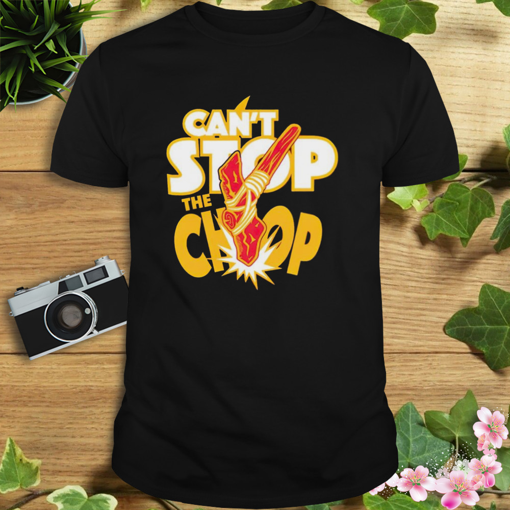 Can’t stop the chop Kansas City Chiefs shirt