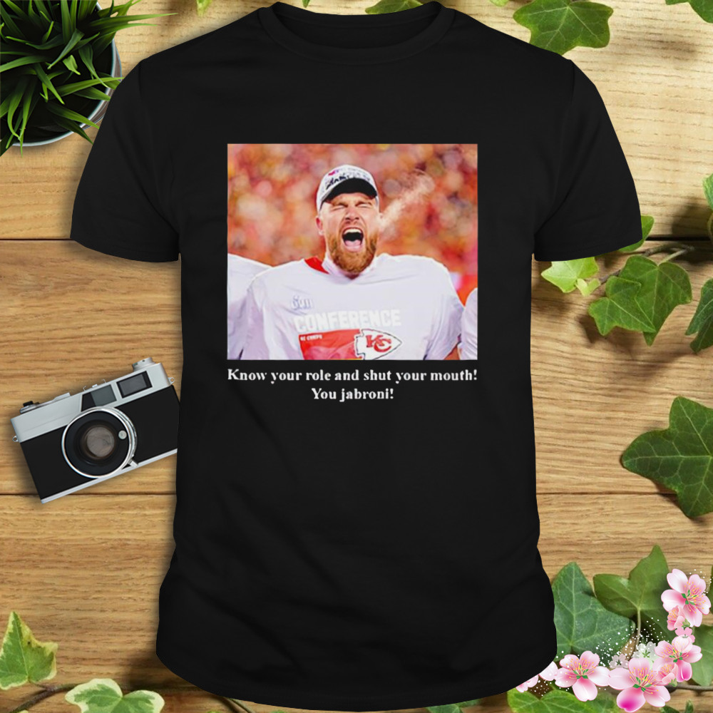 Travis Kelce know your role and shut your mouth you Jabroni shirt