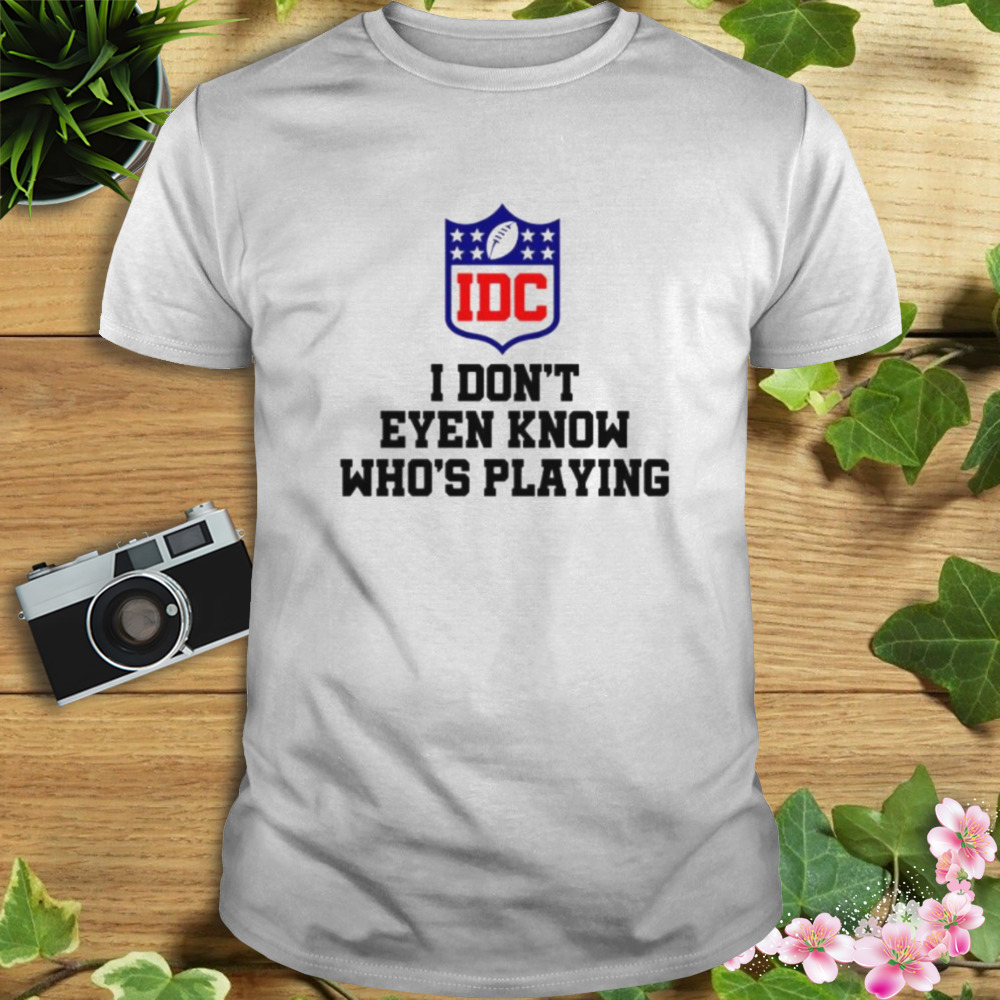 i don’t even know who’s playing IDC logo shirt