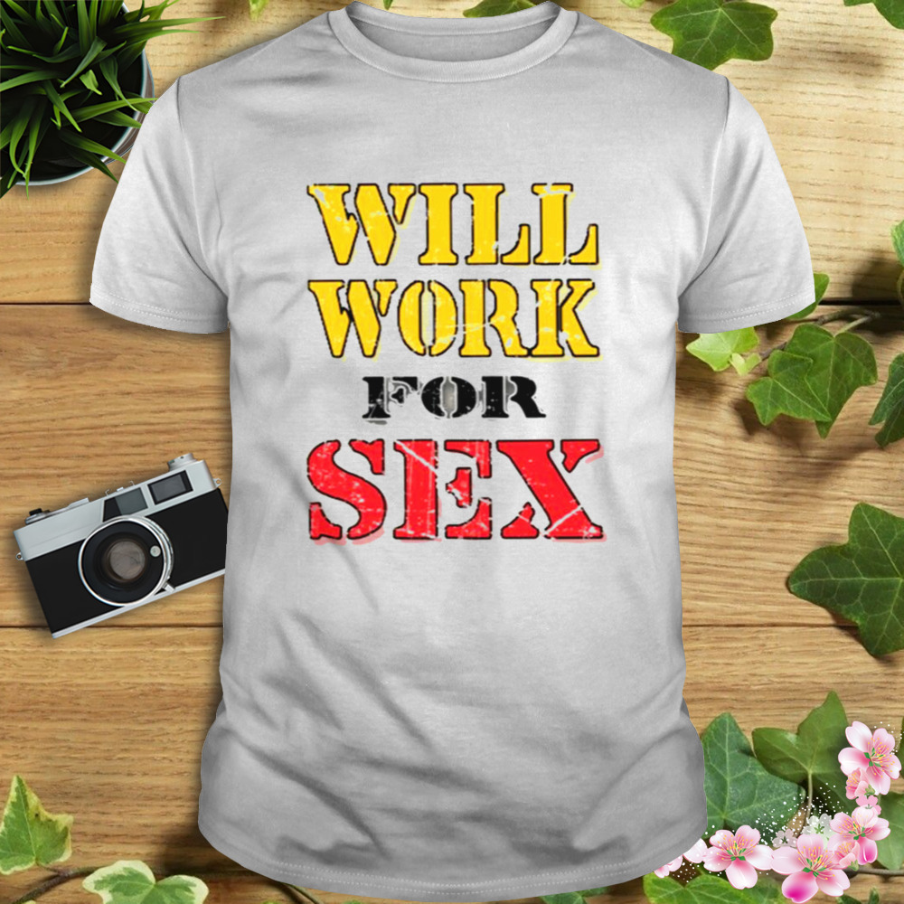 Will Work For Sex Myle Syrus shirt