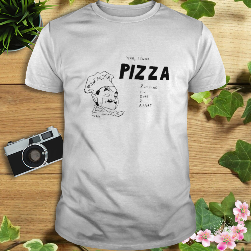 Yeah I Enjoy Pizza Putting In Zero Z Affort Shirt