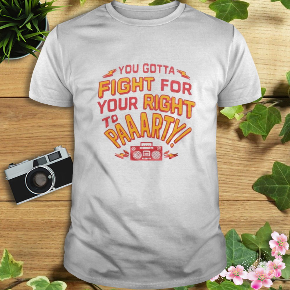 you gotta fight for your right to party radio shirt