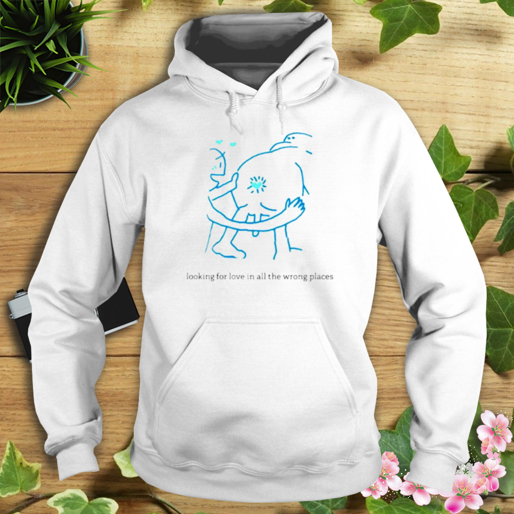 Looking For Love In All The Wrong Places shirt 4 Hoodie shirt