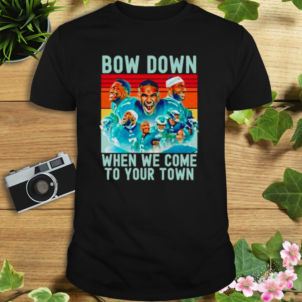 Bow down when we come to your town Philadelphia Eagles shirt