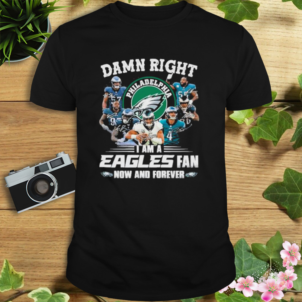 damn right i’m a Philadelphia Eagles fan now and forever 2023 shirt