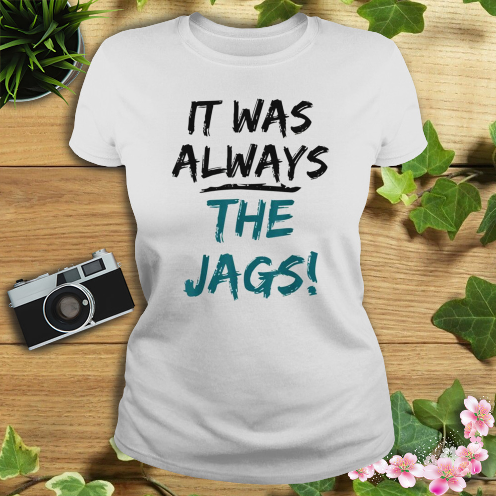 it was always the Jags Jacksonville Jaguars shirt - Wow Tshirt Store Online