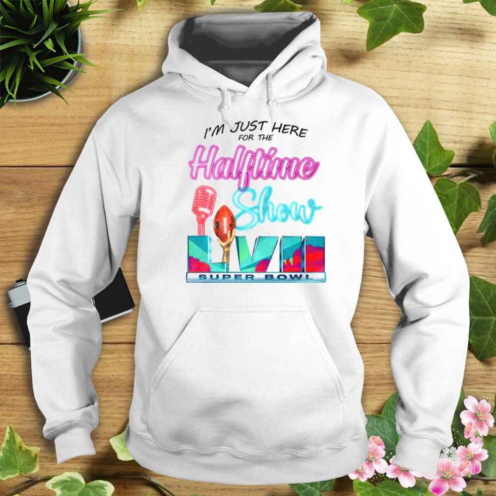 I'm just here for The Super Bowl Halftime Show shirt, hoodie