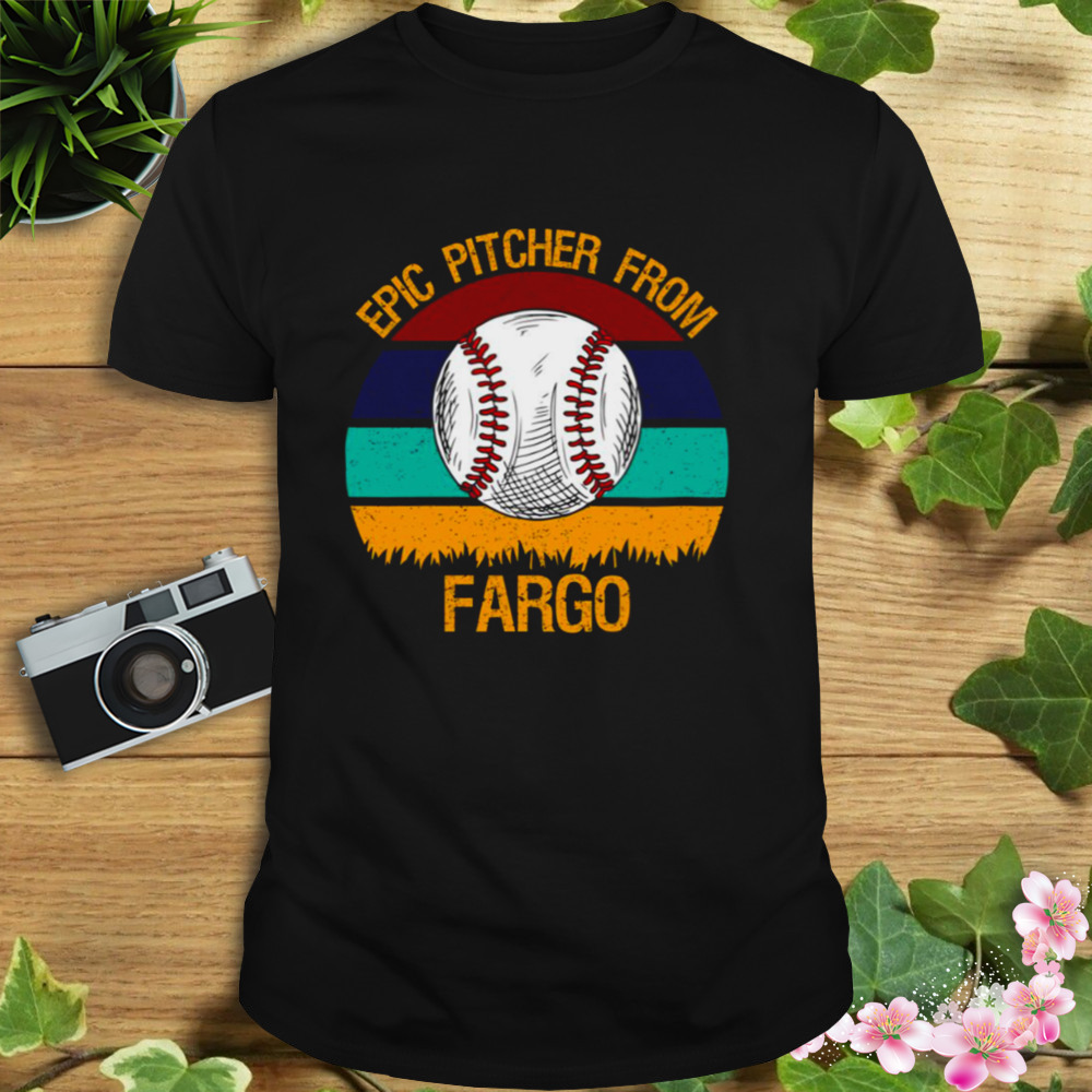Epic Pitcher From Fargo Baseball  shirt