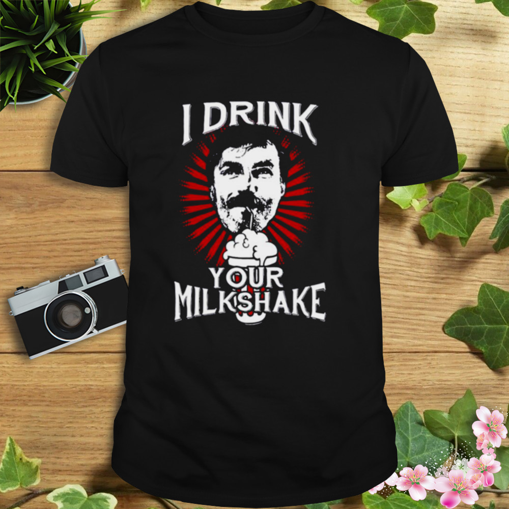 I Drink Your Milkshake Meme In There Will Be Blood shirt