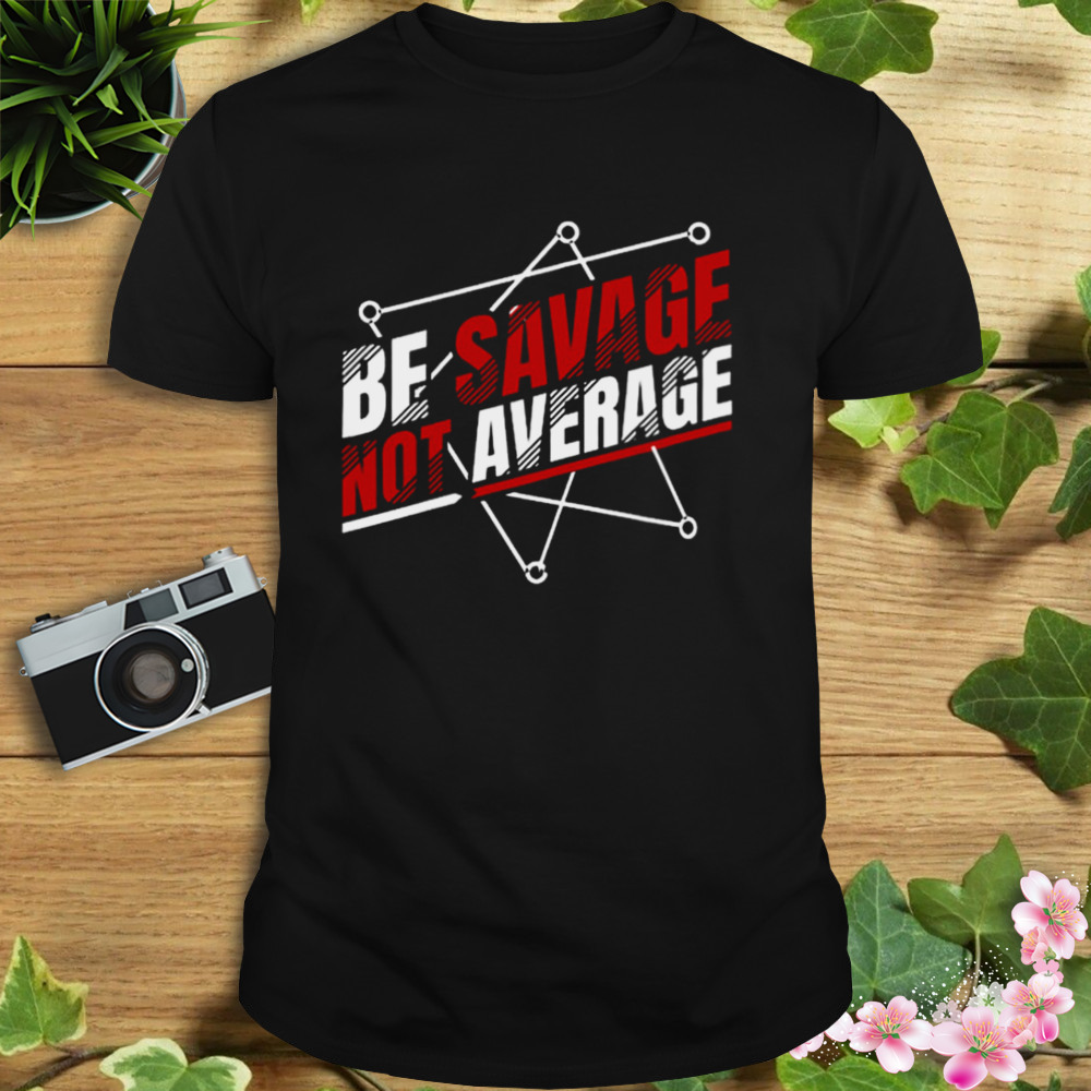 Be Savage Not Average Motived Quotes T-Shirt