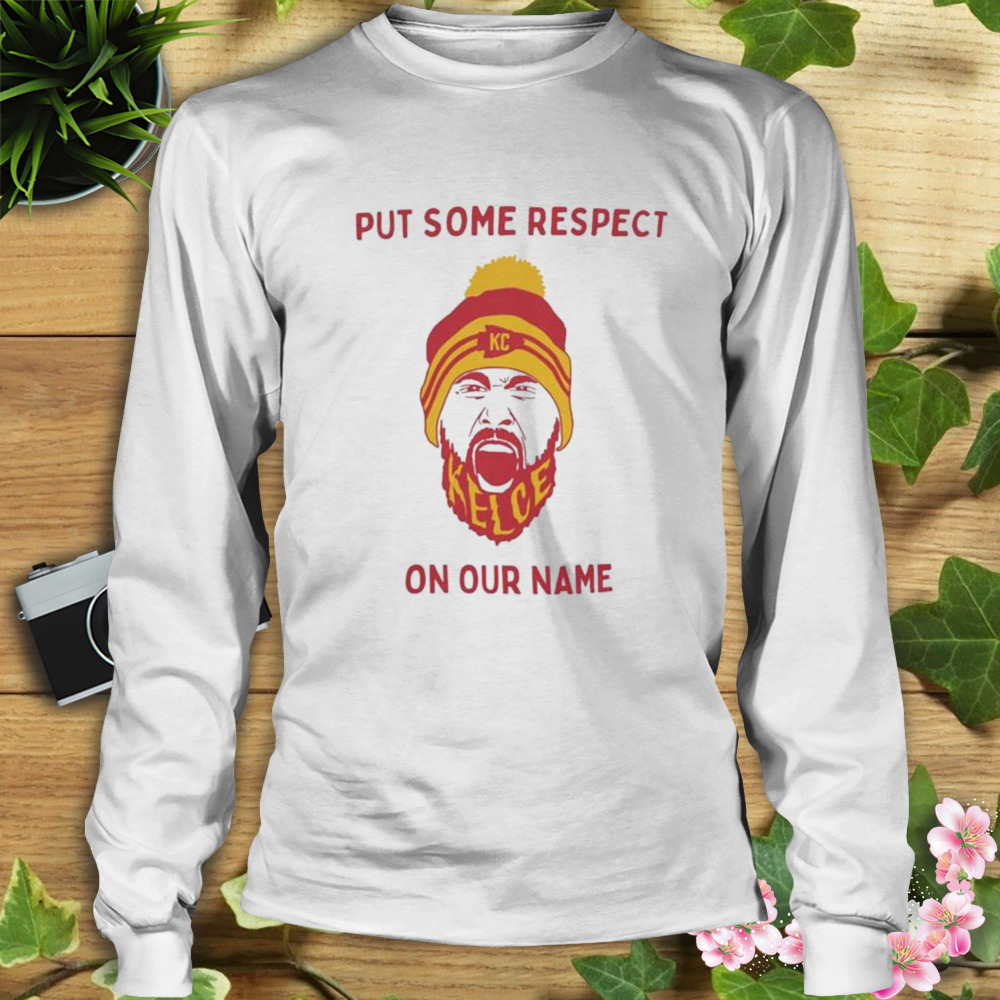 Put Some Respect On Our Names Travis Kelce Kansas city Chiefs shirt,  hoodie, sweater, long sleeve and tank top