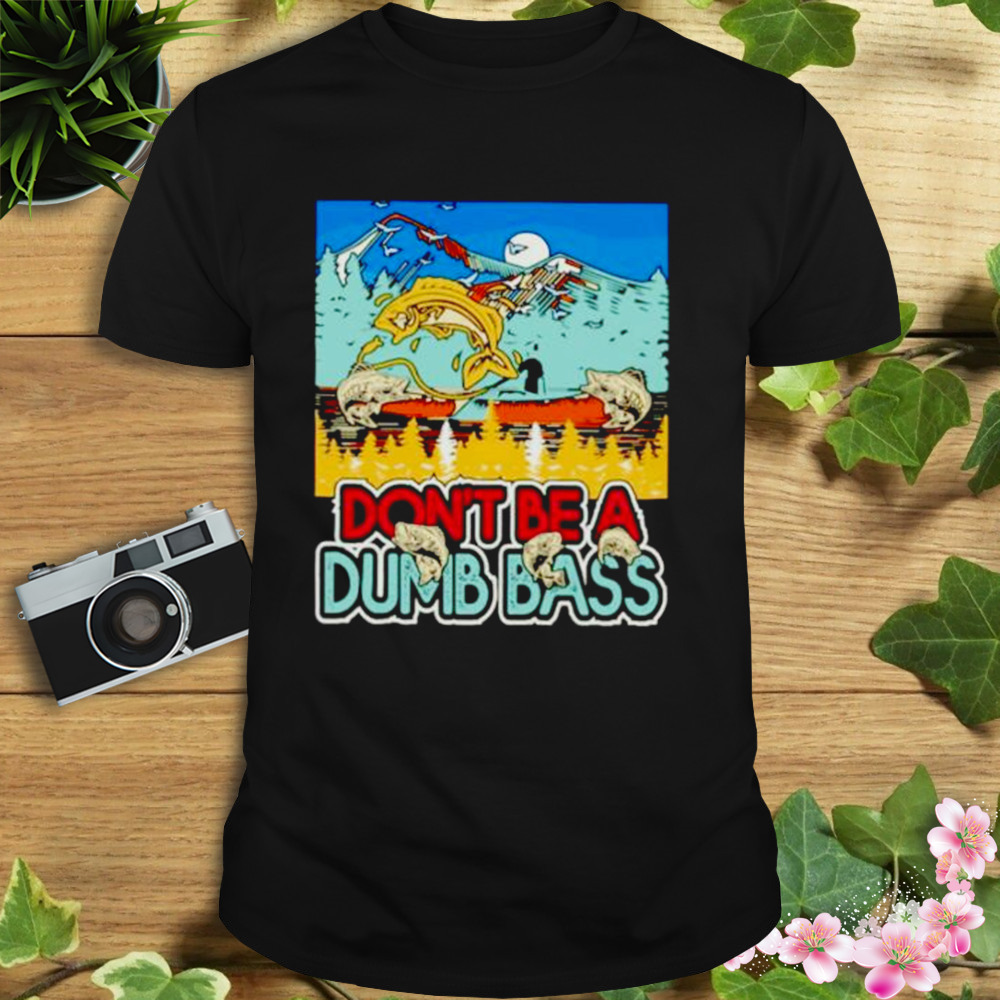 don't be a dumb bass fishing shirt - Wow Tshirt Store Online