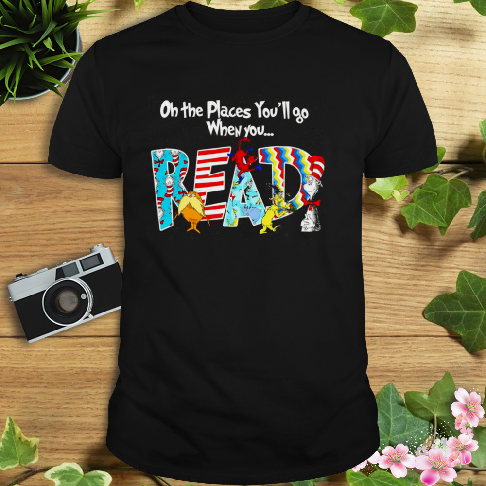 Oh The Places You’ll Go When You Read Cute Shirt