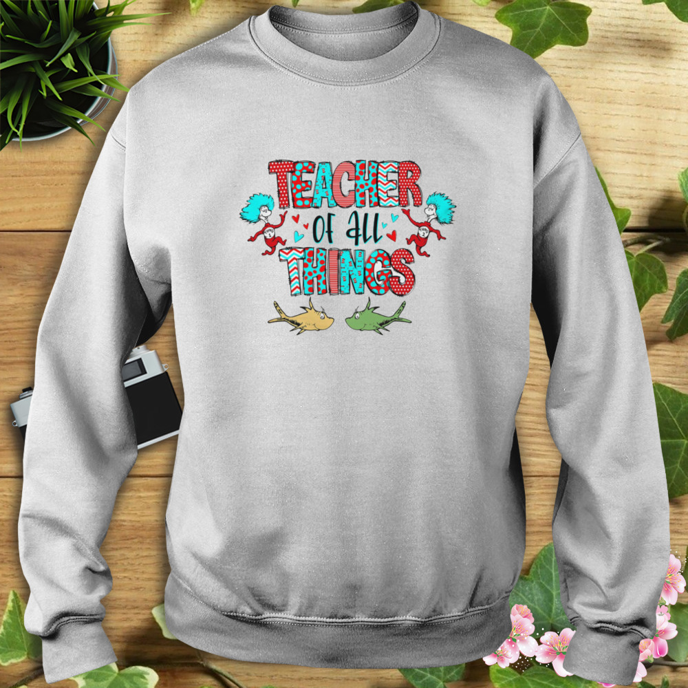 Teacher Of All Things Shirt 5 Sweat shirt