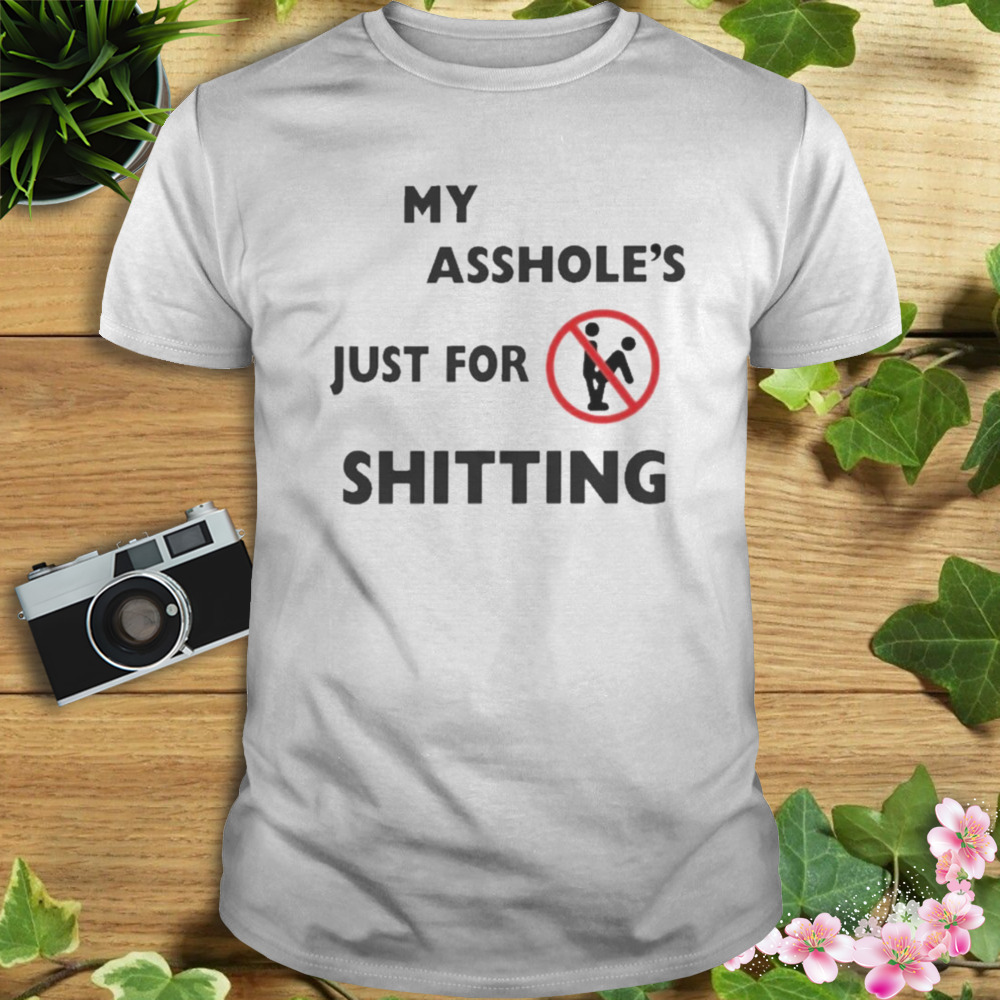 My asshole’s just for shitting T-shirt