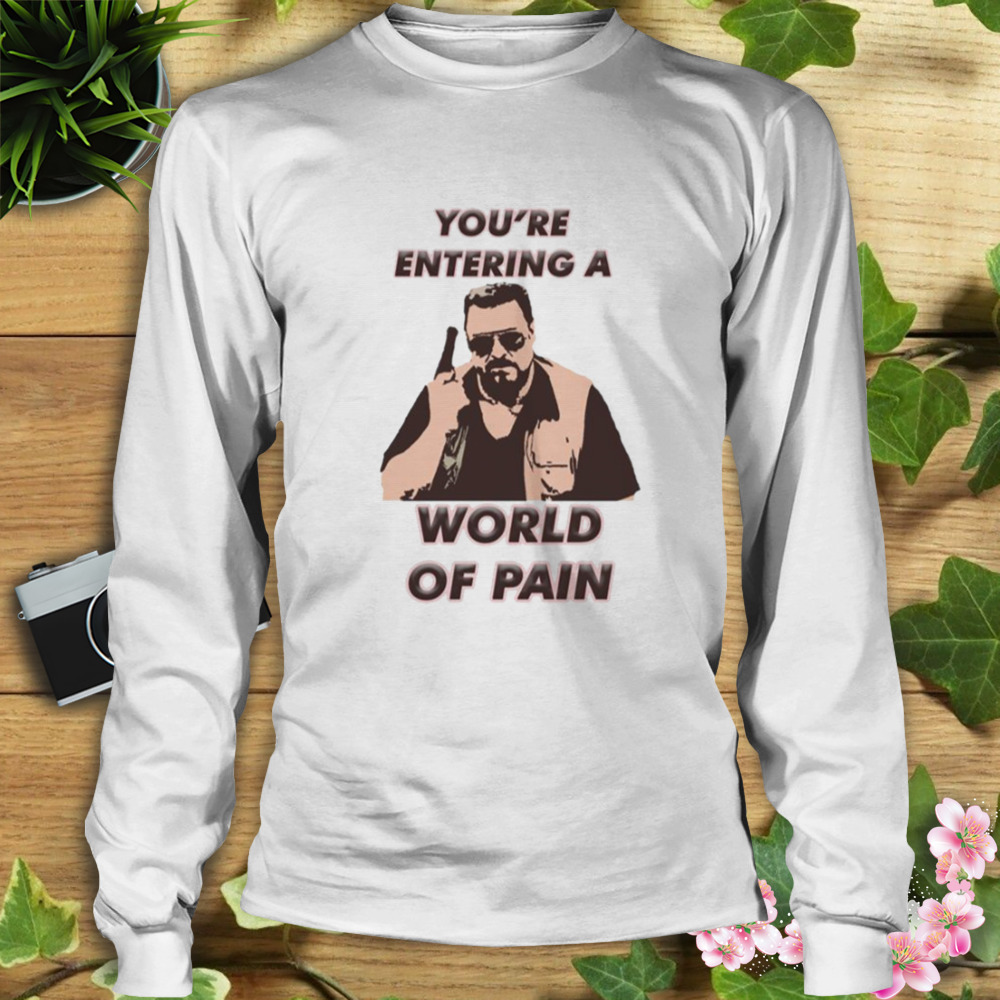 Tilsvarende profil Dokument You're Entering A World Of Pain The Big Lebowski shirt - Store T-shirt  Shopping Online