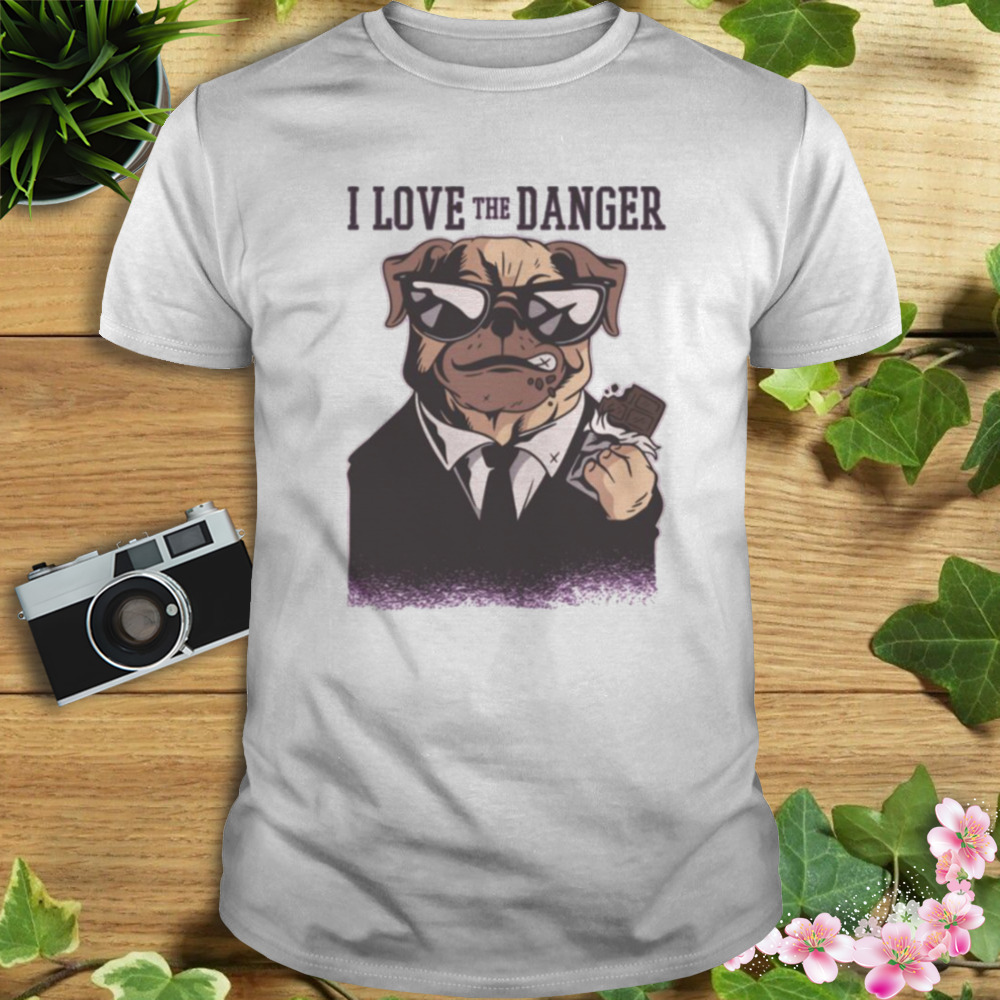I Love The Danger Pug Dog shirt