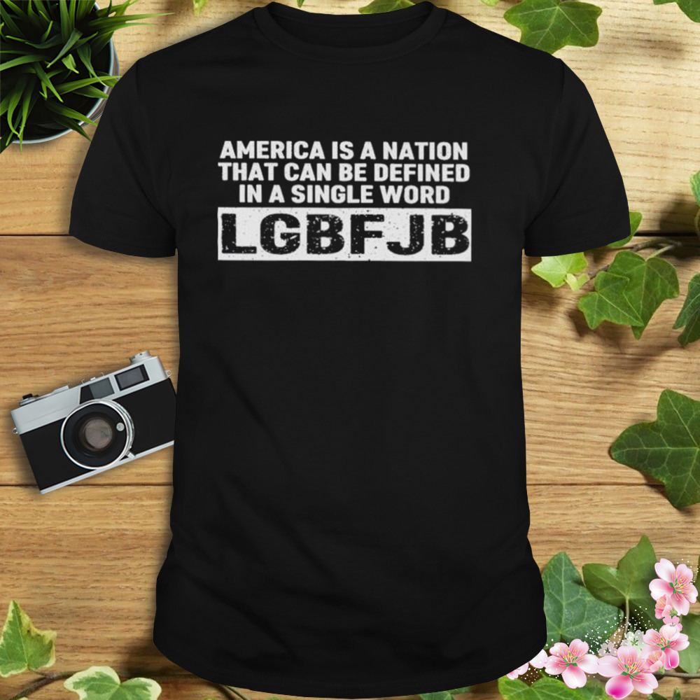 America is a nation that can be defined in a single word LGBFJB shirt