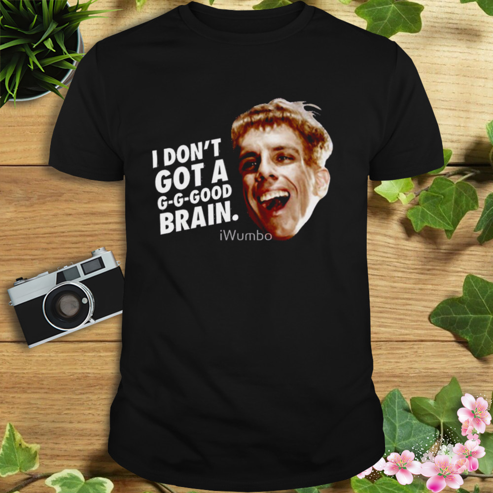 I Don’t Got A G G Good Brain Ben Stiller shirt