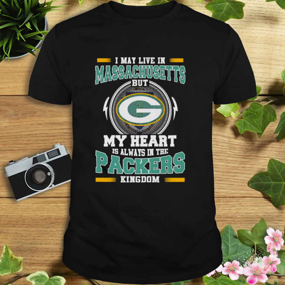 I may live in Massachusetts but My heart is always in the Green Bay Packer kingdom shirt
