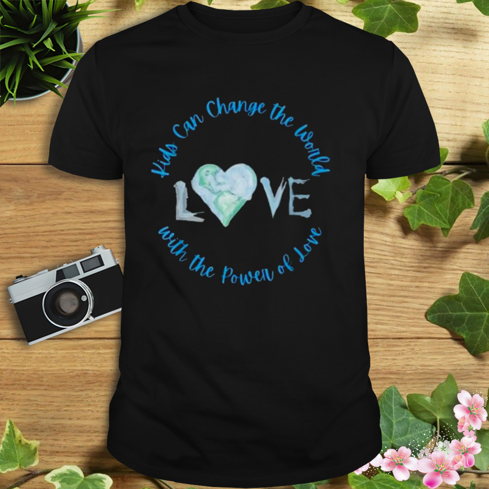 Kids Can Change The World With Love Uplifting Message Shirt
