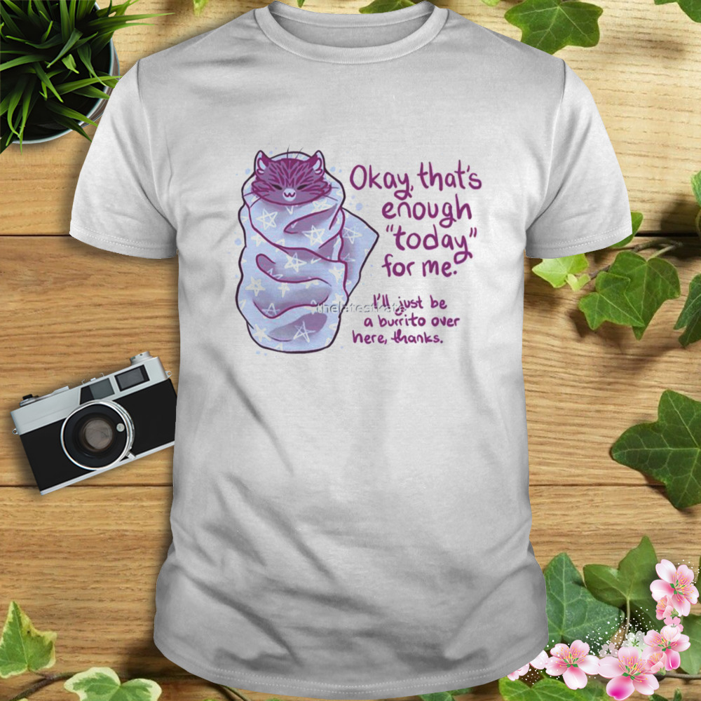 That’s Enough Today For Me Purrito Burrito Cat Mental Health shirt
