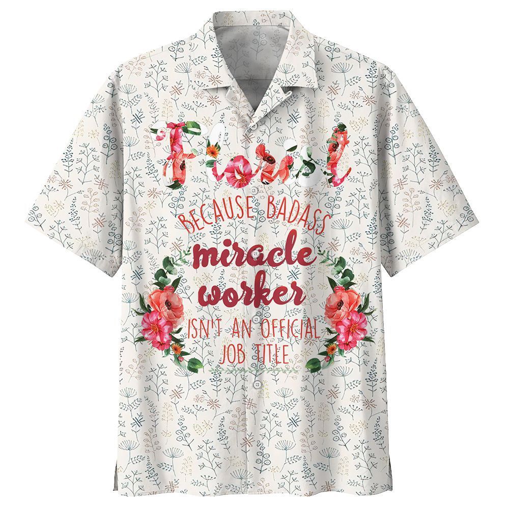 Florist Because Badass Miracle Worker Isn'T An Official Job Title Florist Aloha Hawaiian Shirt Colorful Short Sleeve Summer Beach Casual Shirt