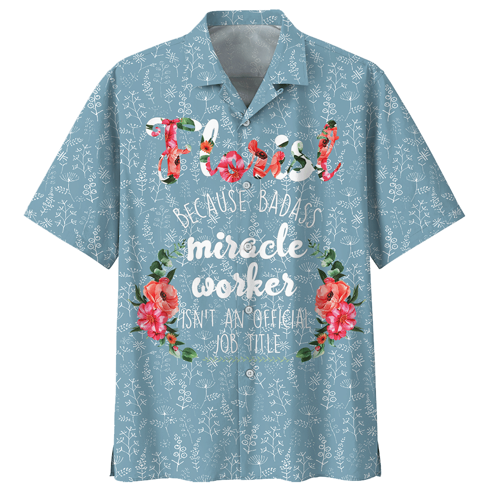 Florist Because Badass Miracle Worker Isn'T An Official Job Title Florist Aloha Hawaiian Shirt Colorful Short Sleeve Summer Beach Casual Shirt