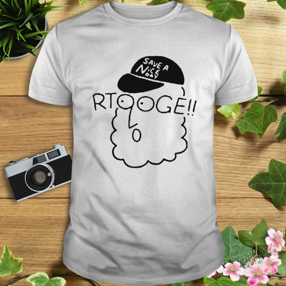 Rtooge save a nice day shirt