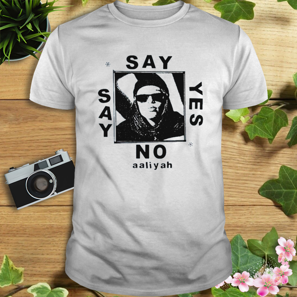 Say yes or say no aaliyah shirt