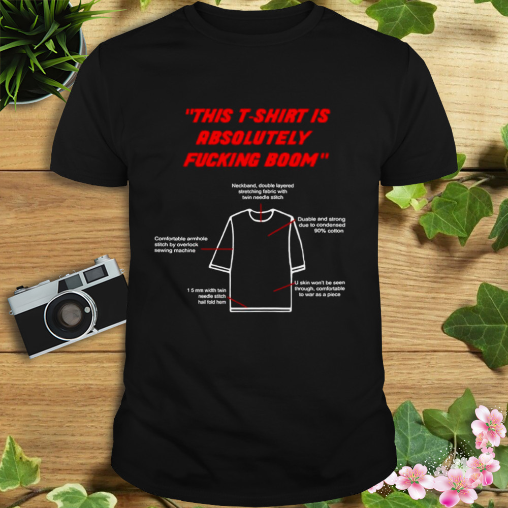 This T-shirt is absolutely fucking boom shirt