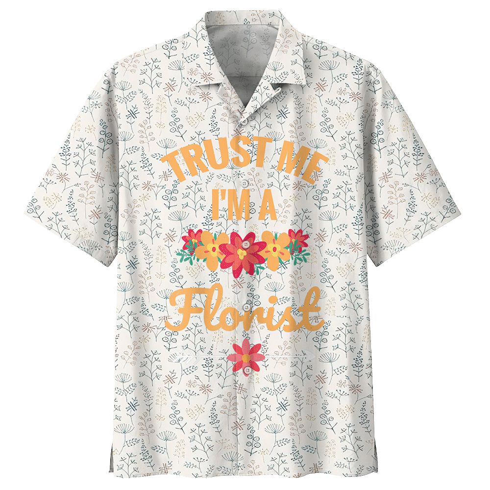 Trust Me I'M A Florist Aloha Hawaiian Shirt Colorful Short Sleeve Summer Beach Casual Shirt For Men And Women