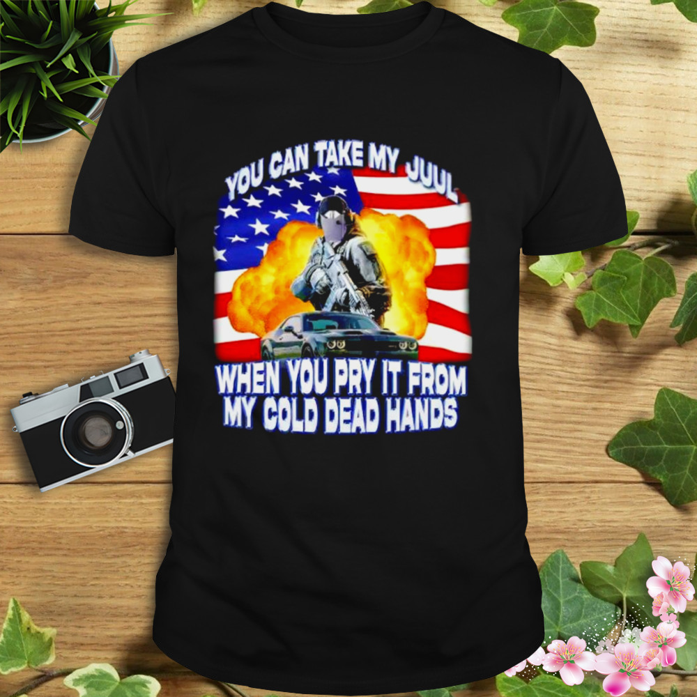You can take my juul when you pry it from my cold dead hands shirt