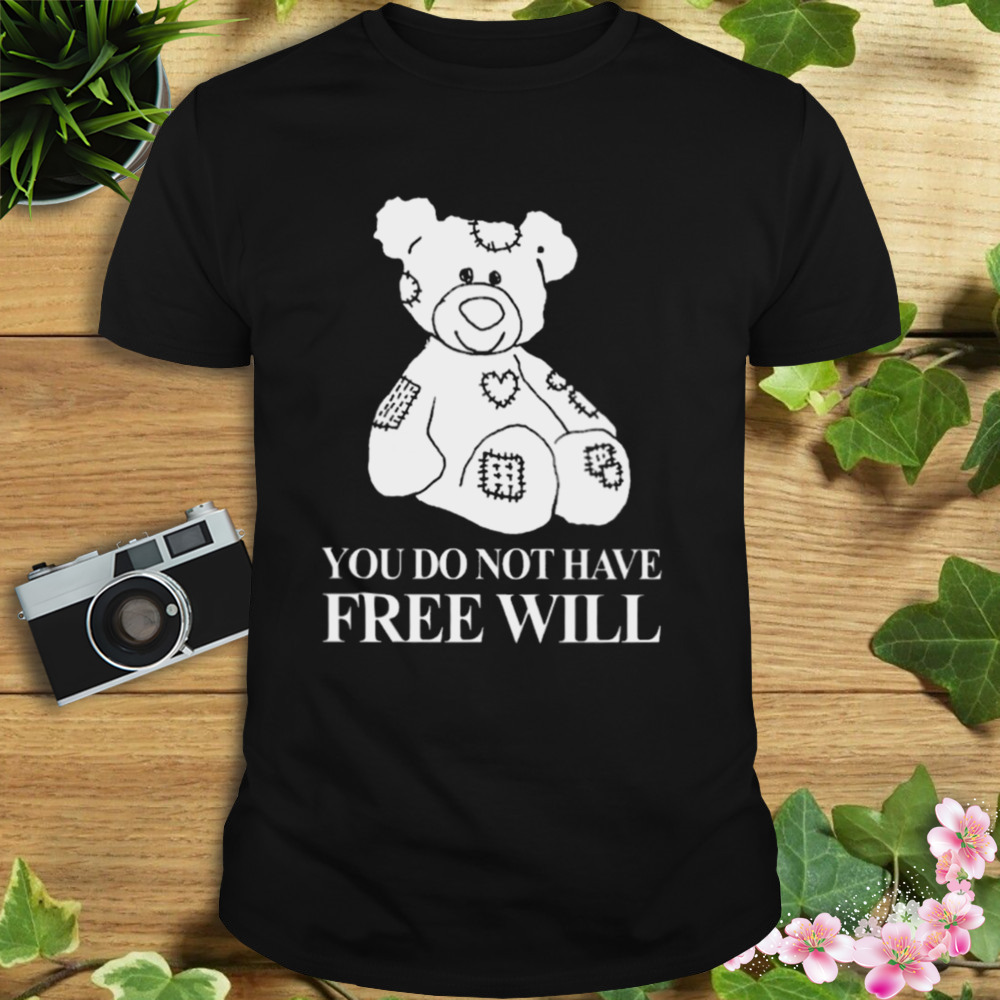 You do not have free will shirt