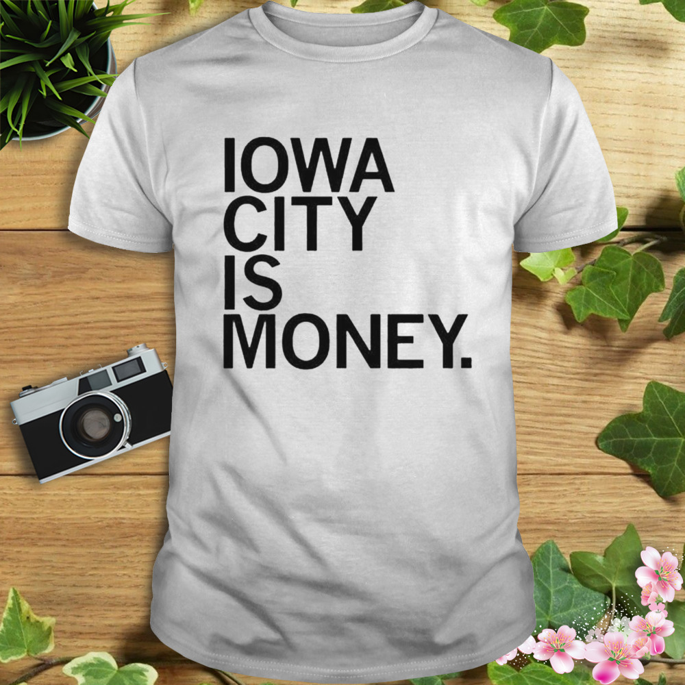 iowa city is money shirt