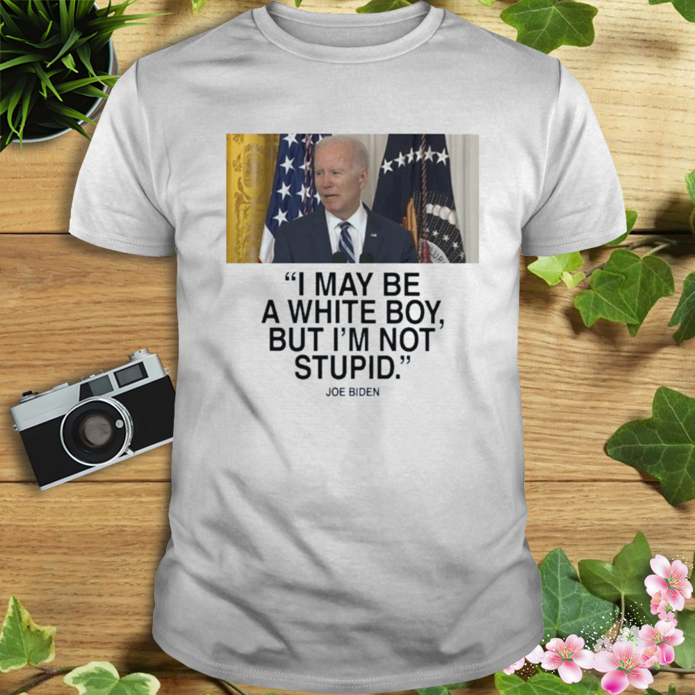 2023 Joe Biden I May Be A White Boy But I’m Not Stupid Shirt