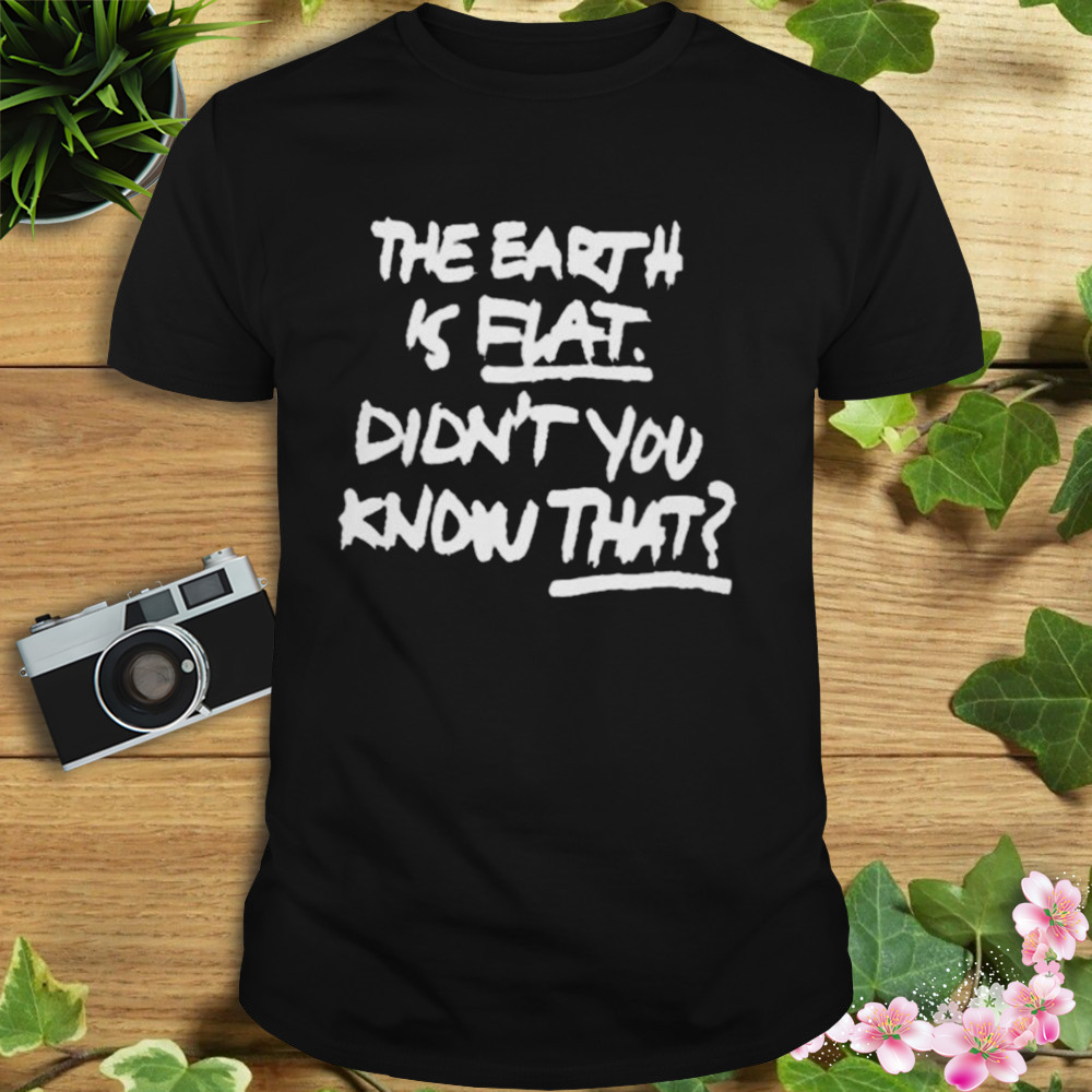 2023 The Earth Is Flat Didn’t You Know That Shirt