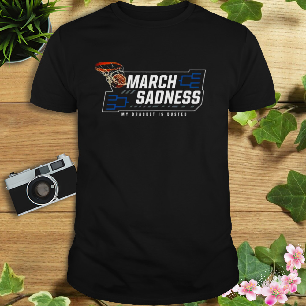 Busted Bracket March Sadness 2023 My Bracket Is Busted Shirt