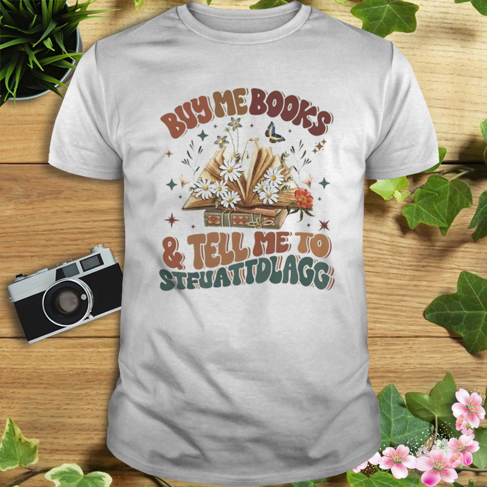 Buy Me Books And Tell Me To Stfuattdlagg Shirt