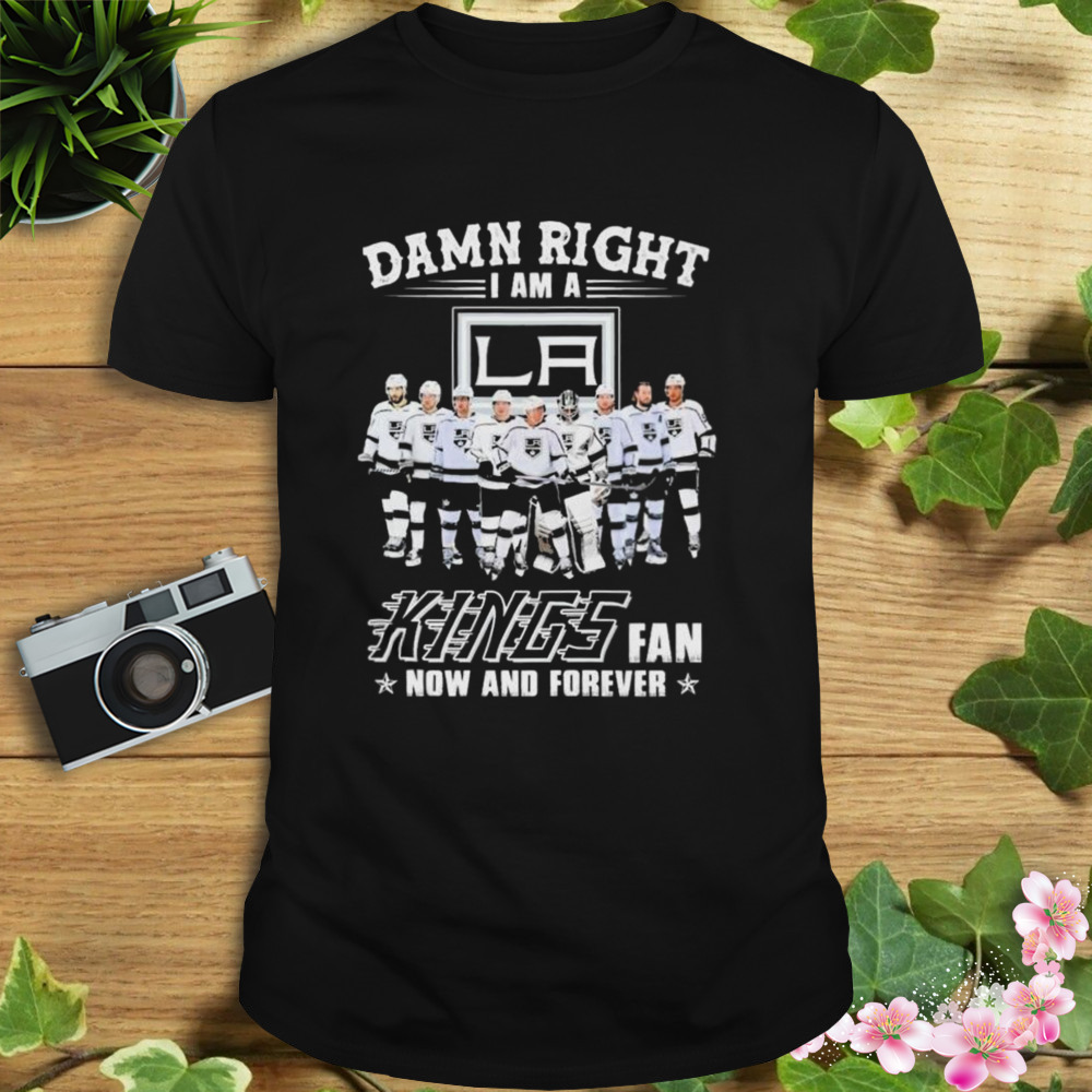 Damn Right I Am A Los Angeles Kings Hockey Fan Now And Forever Shirt