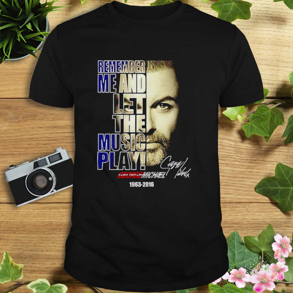 George Michael remember me and let the music play signature shirt