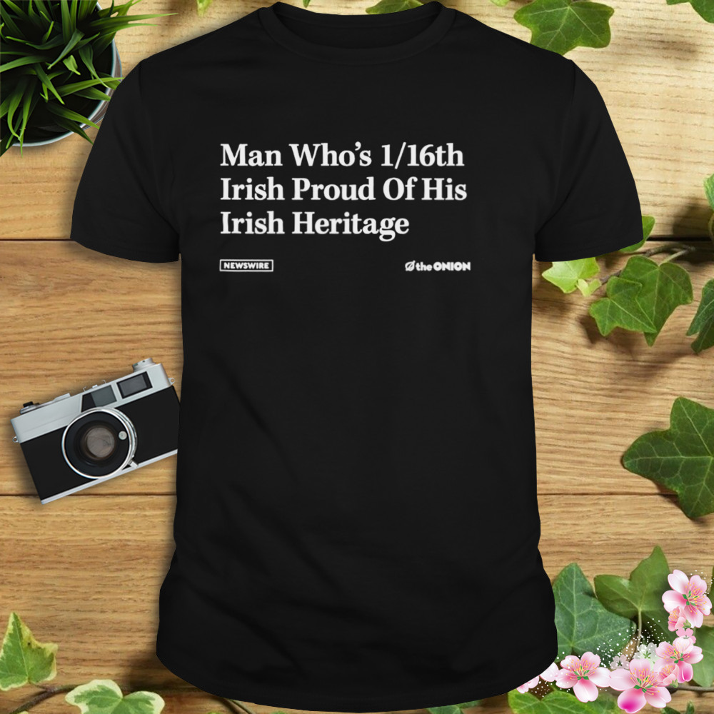 Irish Heritage man who’s Irish proud of his shirt