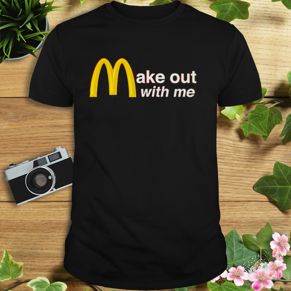 Make out with me McDonald’s shirt