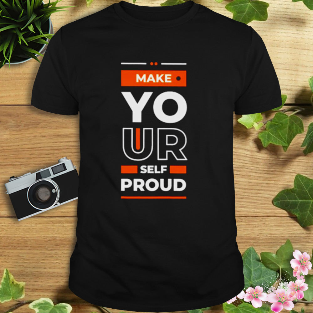 Make yourself proud shirt