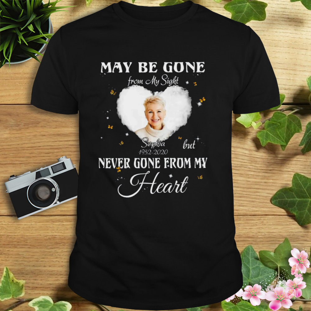 May be gone from my sight sophia 1852 2021 never gone from my heart shirt